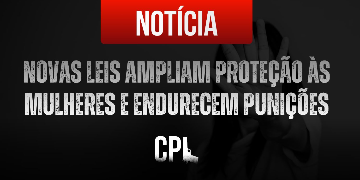 Imagem com fundo escuro mostrando a silhueta de uma mulher com a mão levantada em sinal de proteção. No topo, há uma faixa vermelha com a palavra “NOTÍCIA”. Ao centro, em destaque, o texto: “Novas leis ampliam proteção às mulheres e endurecem punições”. Na parte inferior, aparece a sigla “CPL”.