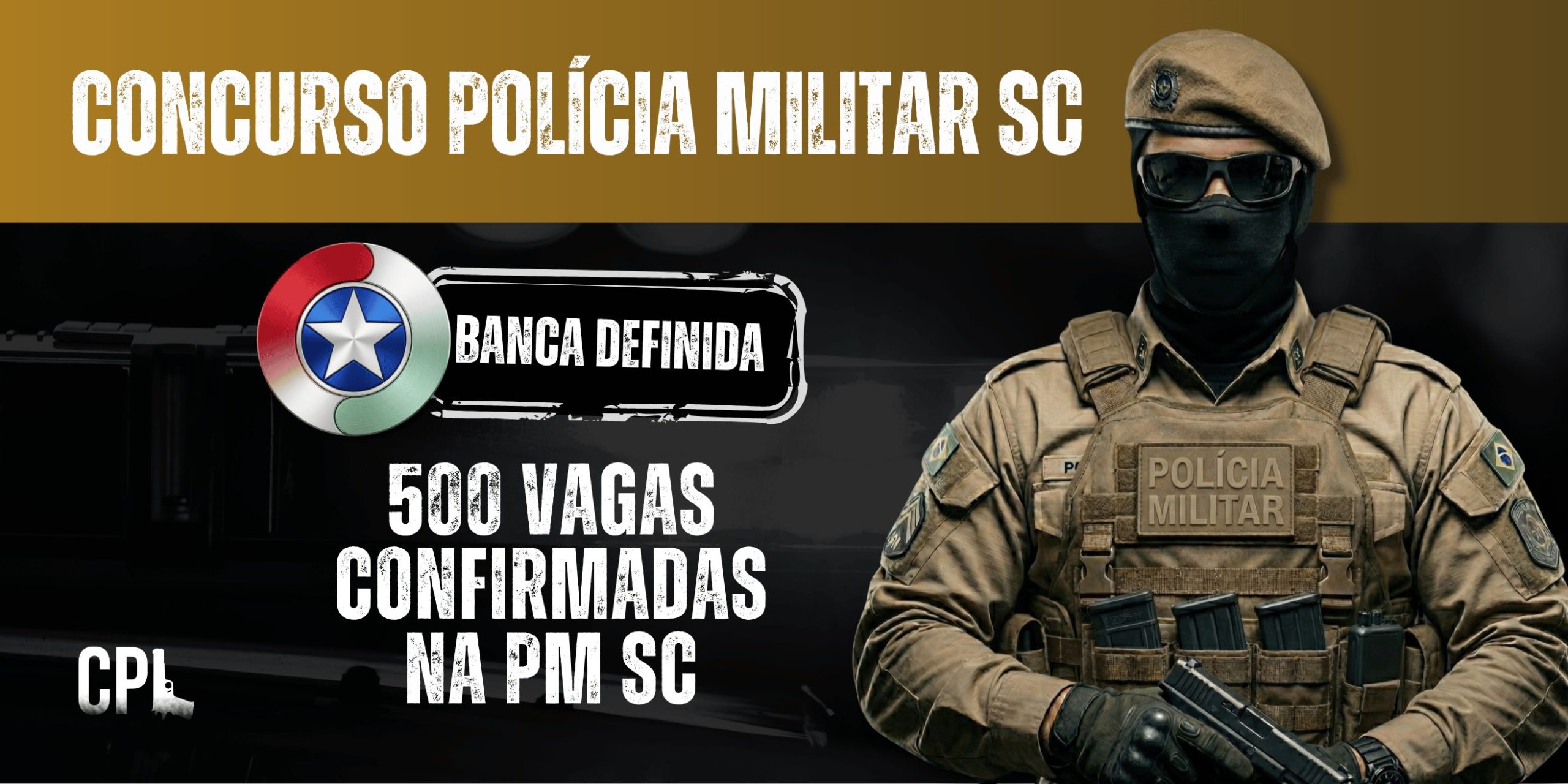Banner promocional para o concurso da Polícia Militar de Santa Catarina. No topo, em letras brancas sobre uma faixa dourada, lê-se "CONCURSO POLÍCIA MILITAR SC". No centro da imagem, há um selo preto com bordas brancas indicando "BANCA DEFINIDA", posicionado ao lado de um ícone circular nas cores vermelho, branco, verde e azul, contendo uma estrela no meio. Logo abaixo, em letras grandes e brancas, está o texto "500 VAGAS CONFIRMADAS NA PM SC". À direita, ocupando quase metade da imagem, há a figura de um policial militar fardado com uniforme tático cáqui, colete modular com o brasão da corporação e a inscrição "POLÍCIA MILITAR", boina, óculos escuros e balaclava preta, segurando uma arma de fogo. Ele também possui um patch da bandeira do Brasil no braço esquerdo. No canto inferior esquerdo, encontra-se o logotipo branco com as letras "CPL". O fundo da imagem é predominantemente escuro.